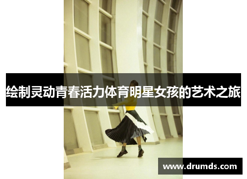 绘制灵动青春活力体育明星女孩的艺术之旅