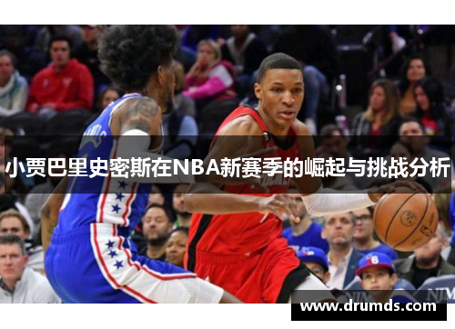 小贾巴里史密斯在NBA新赛季的崛起与挑战分析