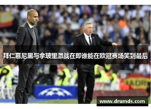 拜仁慕尼黑与拿玻里激战在即谁能在欧冠赛场笑到最后